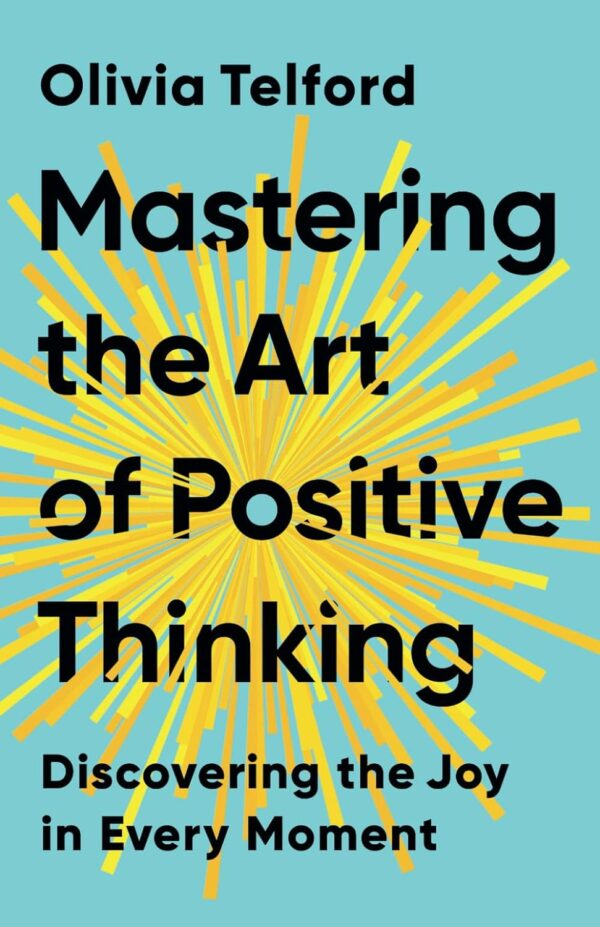 Mastering the Art of Positive Thinking: Discovering the Joy in Every Moment book cover