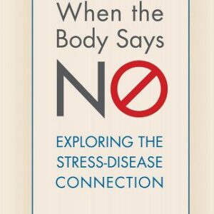 When the Body Says No: Exploring the Stress-Disease Connection book cover