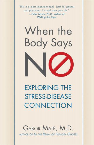 When the Body Says No: Exploring the Stress-Disease Connection book cover