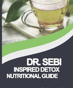 Dr. Sebi Inspired Detox Nutritional Guide: Adopting An Alkaline Diet Through Dr. Sebi Approved Food List And Herbs book cover
