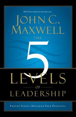 The 5 Levels of Leadership: Proven Steps to Maximize Your Potential book cover